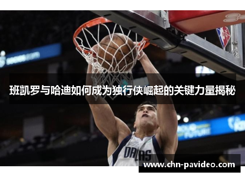 班凯罗与哈迪如何成为独行侠崛起的关键力量揭秘