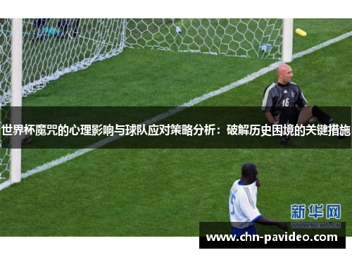 世界杯魔咒的心理影响与球队应对策略分析：破解历史困境的关键措施
