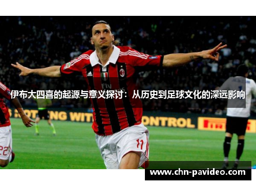 伊布大四喜的起源与意义探讨：从历史到足球文化的深远影响