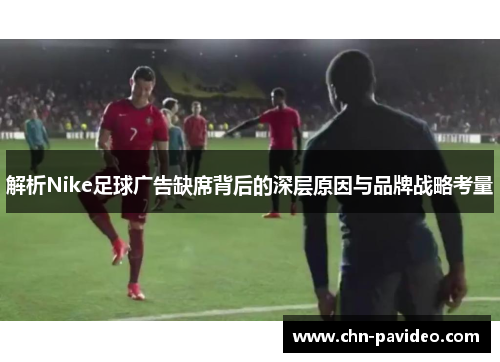 解析Nike足球广告缺席背后的深层原因与品牌战略考量