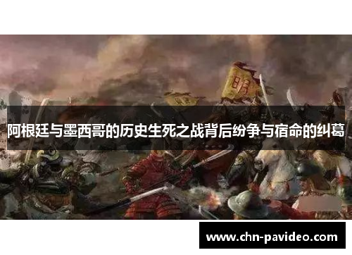 阿根廷与墨西哥的历史生死之战背后纷争与宿命的纠葛