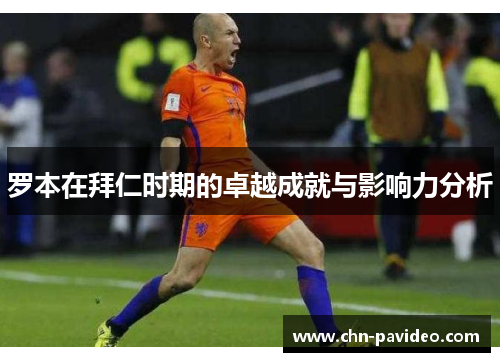 罗本在拜仁时期的卓越成就与影响力分析