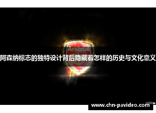 阿森纳标志的独特设计背后隐藏着怎样的历史与文化意义