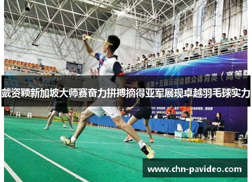 戴资颖新加坡大师赛奋力拼搏摘得亚军展现卓越羽毛球实力