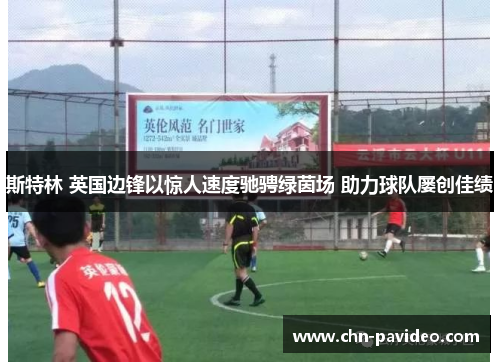 斯特林 英国边锋以惊人速度驰骋绿茵场 助力球队屡创佳绩