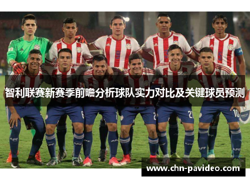 智利联赛新赛季前瞻分析球队实力对比及关键球员预测