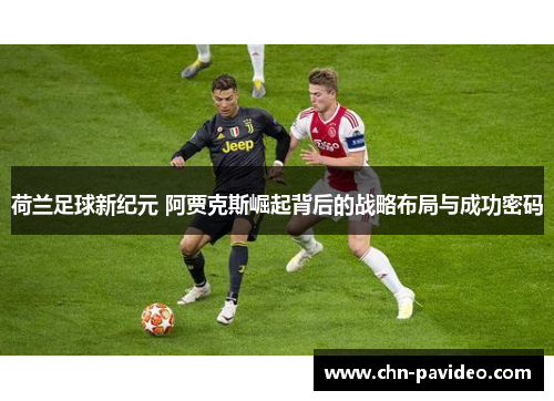 荷兰足球新纪元 阿贾克斯崛起背后的战略布局与成功密码