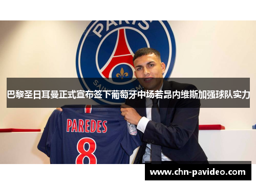 巴黎圣日耳曼正式宣布签下葡萄牙中场若昂内维斯加强球队实力