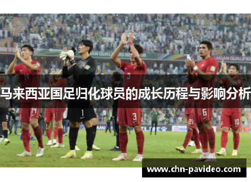 马来西亚国足归化球员的成长历程与影响分析