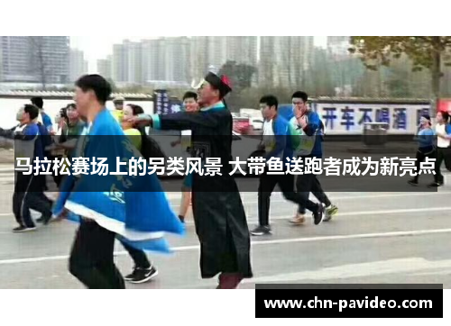 马拉松赛场上的另类风景 大带鱼送跑者成为新亮点